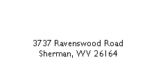 Text Box: 3737 Ravenswood RoadSherman, WV 26164