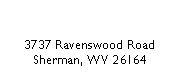 Text Box: 3737 Ravenswood RoadSherman, WV 26164